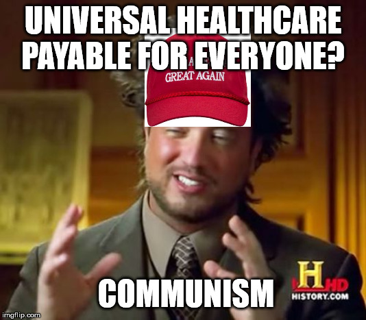 Ancient Aliens | UNIVERSAL HEALTHCARE PAYABLE FOR EVERYONE? COMMUNISM | image tagged in memes,ancient aliens | made w/ Imgflip meme maker