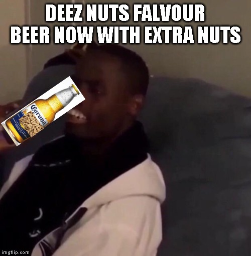 Deez Nutz | DEEZ NUTS FALVOUR BEER NOW WITH EXTRA NUTS | image tagged in deez nutz | made w/ Imgflip meme maker