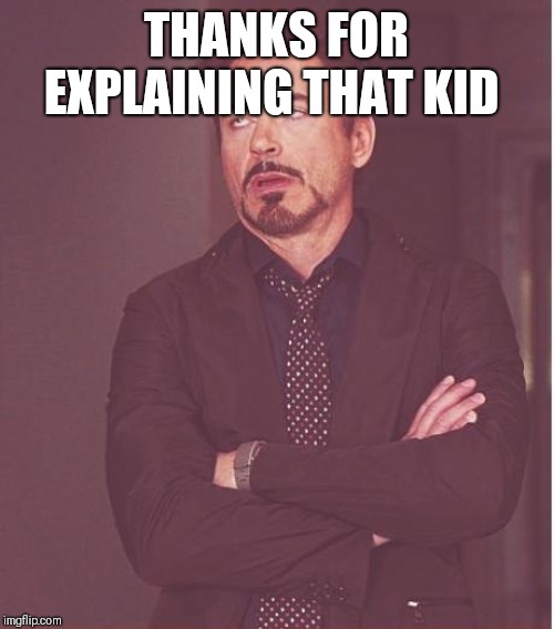 Face You Make Robert Downey Jr Meme | THANKS FOR EXPLAINING THAT KID | image tagged in memes,face you make robert downey jr | made w/ Imgflip meme maker