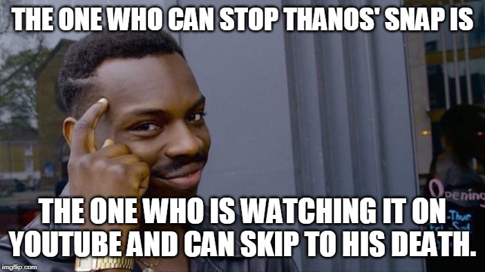 Roll Safe Think About It Meme | THE ONE WHO CAN STOP THANOS' SNAP IS; THE ONE WHO IS WATCHING IT ON YOUTUBE AND CAN SKIP TO HIS DEATH. | image tagged in memes,roll safe think about it | made w/ Imgflip meme maker