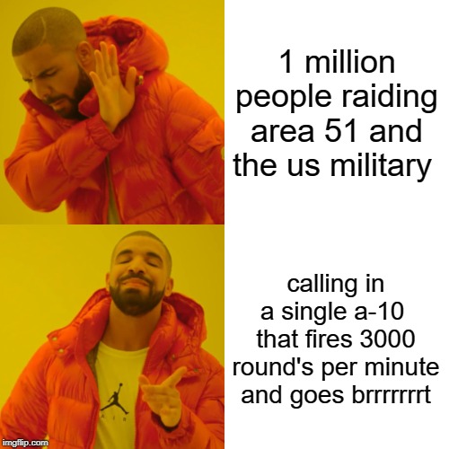 Drake Hotline Bling Meme | 1 million people raiding area 51 and the us military; calling in a single a-10 
that fires 3000 round's per minute and goes brrrrrrrt | image tagged in memes,drake hotline bling | made w/ Imgflip meme maker