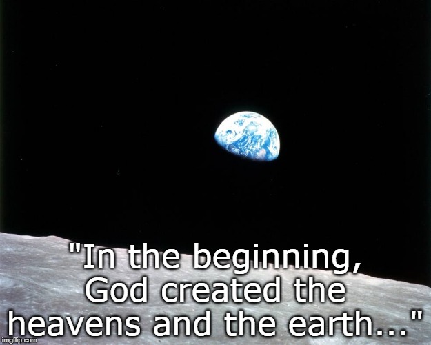 Man on the moon, God on the earth | "In the beginning, God created the heavens and the earth..." | image tagged in holy bible | made w/ Imgflip meme maker