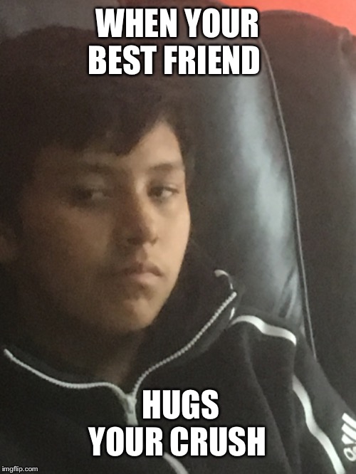 WHEN YOUR BEST FRIEND; HUGS YOUR CRUSH | made w/ Imgflip meme maker