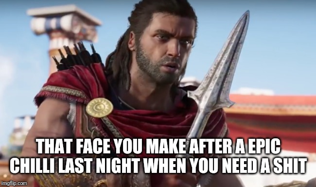 BY THE GODS! | THAT FACE YOU MAKE AFTER A EPIC CHILLI LAST NIGHT WHEN YOU NEED A SHIT | image tagged in by the gods | made w/ Imgflip meme maker