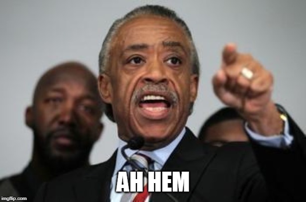 Al Sharpton | AH HEM | image tagged in al sharpton | made w/ Imgflip meme maker