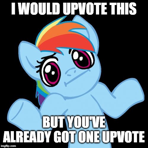 Pony Shrugs Meme | I WOULD UPVOTE THIS BUT YOU'VE ALREADY GOT ONE UPVOTE | image tagged in memes,pony shrugs | made w/ Imgflip meme maker