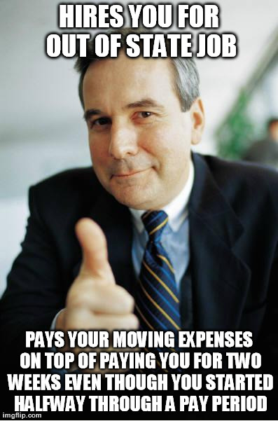 Good Guy Boss | HIRES YOU FOR OUT OF STATE JOB PAYS YOUR MOVING EXPENSES ON TOP OF PAYING YOU FOR TWO WEEKS EVEN THOUGH YOU STARTED HALFWAY THROUGH A PAY PE | image tagged in good guy boss | made w/ Imgflip meme maker