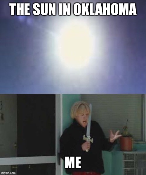 Oklahoma heat | THE SUN IN OKLAHOMA; ME | image tagged in oklahoma,weather,hot | made w/ Imgflip meme maker