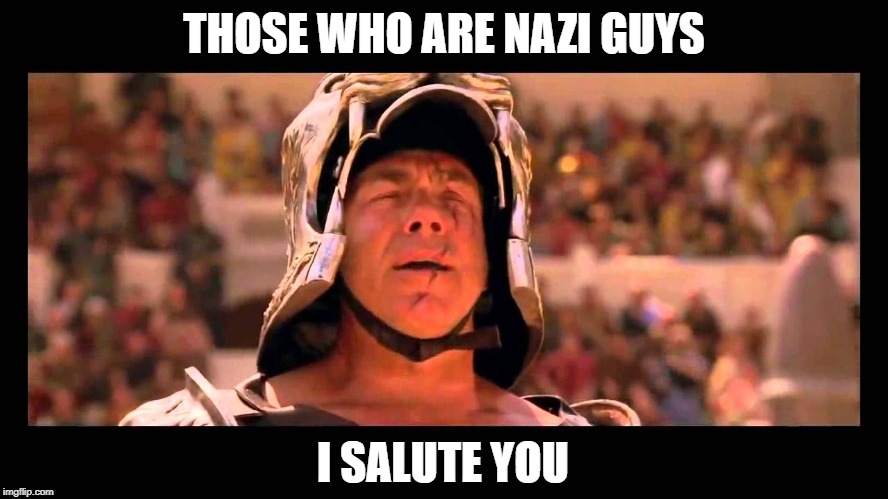 THOSE WHO ARE NAZI GUYS I SALUTE YOU | made w/ Imgflip meme maker