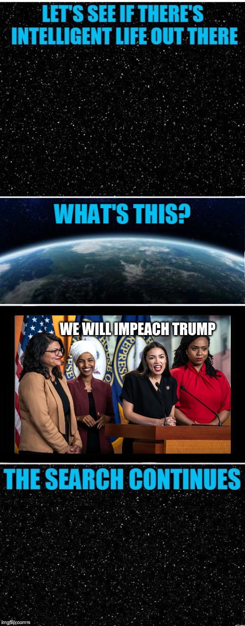 The Search Continues fixed | WE WILL IMPEACH TRUMP | image tagged in the search continues fixed | made w/ Imgflip meme maker