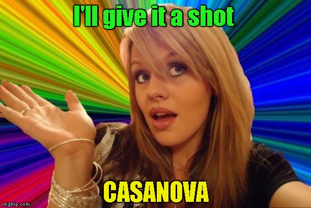 Dumb Blonde Meme | I'll give it a shot CASANOVA | image tagged in memes,dumb blonde | made w/ Imgflip meme maker