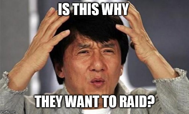 Jackie Chan WTF | IS THIS WHY THEY WANT TO RAID? | image tagged in jackie chan wtf | made w/ Imgflip meme maker