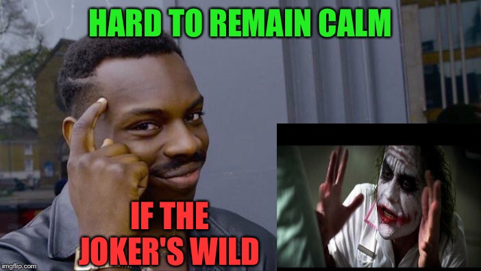 Roll Safe Think About It Meme | HARD TO REMAIN CALM IF THE JOKER'S WILD | image tagged in memes,roll safe think about it | made w/ Imgflip meme maker