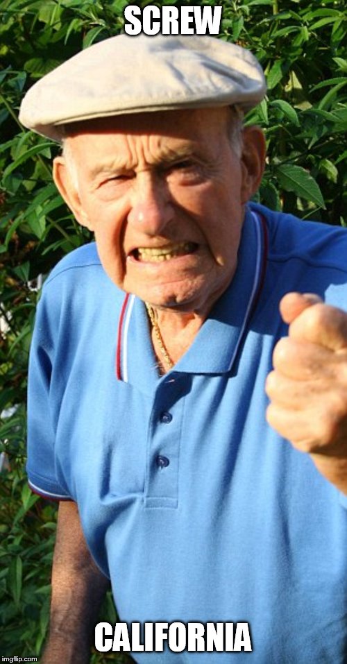 Old man shaking fist | SCREW CALIFORNIA | image tagged in old man shaking fist | made w/ Imgflip meme maker