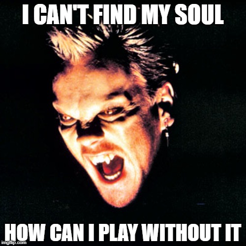 Lost boy David | I CAN'T FIND MY SOUL HOW CAN I PLAY WITHOUT IT | image tagged in lost boy david | made w/ Imgflip meme maker