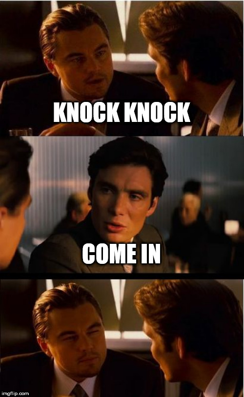 Knock-Knock jokes | KNOCK KNOCK; COME IN | image tagged in memes,inception | made w/ Imgflip meme maker