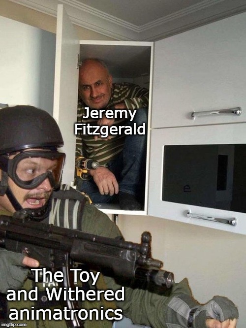 FNaF 2 in a nutshell |  Jeremy Fitzgerald; The Toy and Withered animatronics | image tagged in man hiding in cubboard from swat template,five nights at freddy's 2,fnaf2,fnaf | made w/ Imgflip meme maker