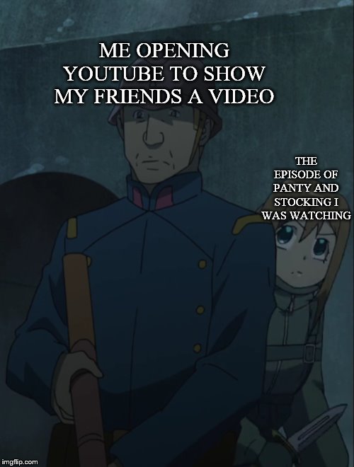 I swear it's a good show | ME OPENING YOUTUBE TO SHOW MY FRIENDS A VIDEO; THE EPISODE OF PANTY AND STOCKING I WAS WATCHING | image tagged in anime | made w/ Imgflip meme maker