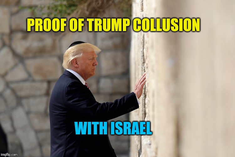 Trader | PROOF OF TRUMP COLLUSION; WITH ISRAEL | image tagged in trader | made w/ Imgflip meme maker