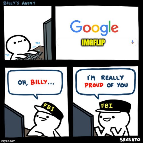 How Billy Came to Imgflip | IMGFLIP | image tagged in billy's fbi agent,imgflip,meanwhile on imgflip | made w/ Imgflip meme maker