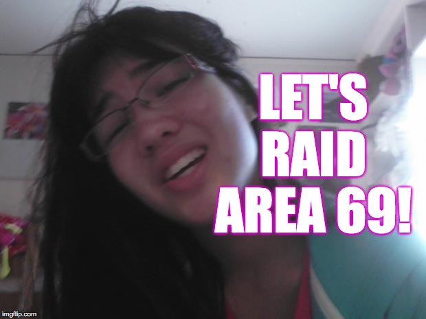 Bitch Please 69 | LET'S RAID AREA 69! | image tagged in bitch please 69 | made w/ Imgflip meme maker