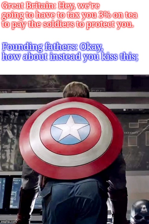 Captain America's butt | Great Britain: Hey, we're going to have to tax you 3% on tea to pay the soldiers to protect you. Founding fathers: Okay, how about instead you kiss this; | image tagged in captain america's butt | made w/ Imgflip meme maker