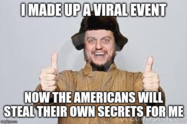 Crazy Russian | I MADE UP A VIRAL EVENT; NOW THE AMERICANS WILL STEAL THEIR OWN SECRETS FOR ME | image tagged in crazy russian | made w/ Imgflip meme maker