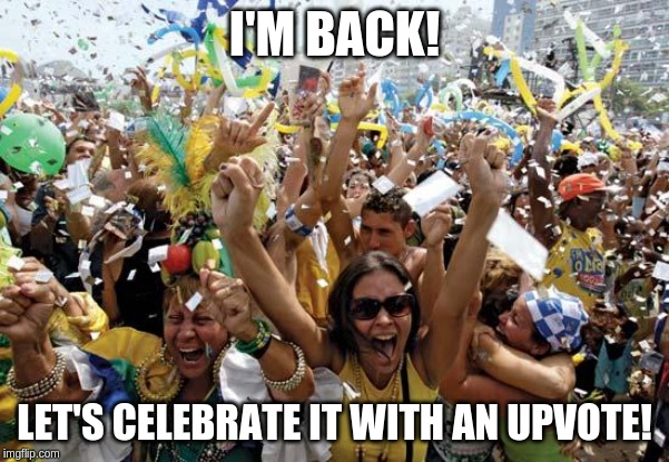 celebrate | I'M BACK! LET'S CELEBRATE IT WITH AN UPVOTE! | image tagged in celebrate | made w/ Imgflip meme maker