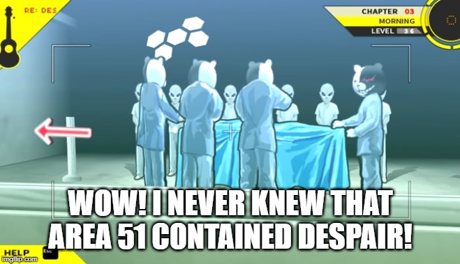 Danganronpa V1! | WOW! I NEVER KNEW THAT AREA 51 CONTAINED DESPAIR! | image tagged in area 51,danganronpa,aliens,memes,funny,funny memes | made w/ Imgflip meme maker