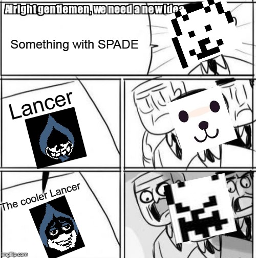 Deltarune Characters | Something with SPADE; Lancer; The cooler Lancer | image tagged in memes,alright gentlemen we need a new idea | made w/ Imgflip meme maker