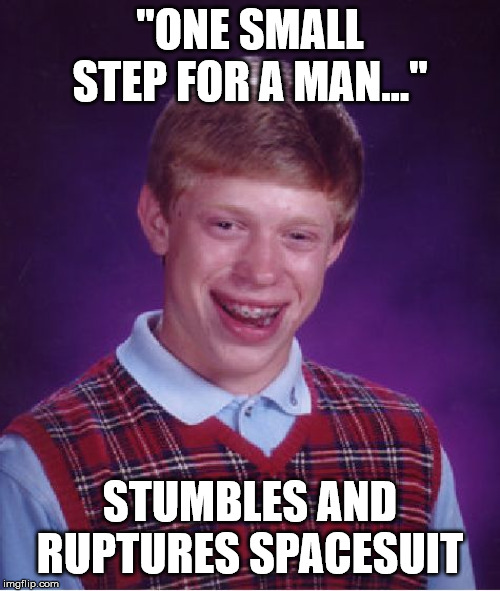 Bad Luck Neil | "ONE SMALL STEP FOR A MAN..."; STUMBLES AND RUPTURES SPACESUIT | image tagged in memes,bad luck brian,lunar landing,neil armstrong,apollo 11 | made w/ Imgflip meme maker