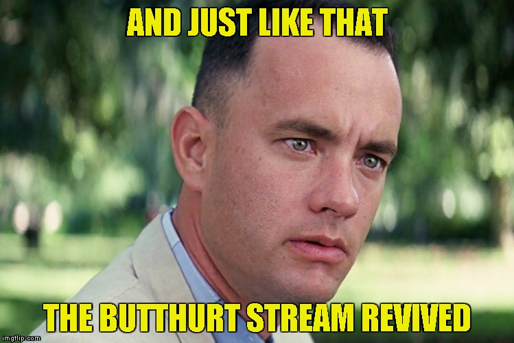 And Just Like That Meme | AND JUST LIKE THAT THE BUTTHURT STREAM REVIVED | image tagged in memes,and just like that | made w/ Imgflip meme maker