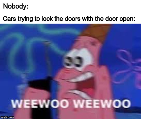 Cars memes | Nobody:; Cars trying to lock the doors with the door open: | image tagged in patrick star | made w/ Imgflip meme maker
