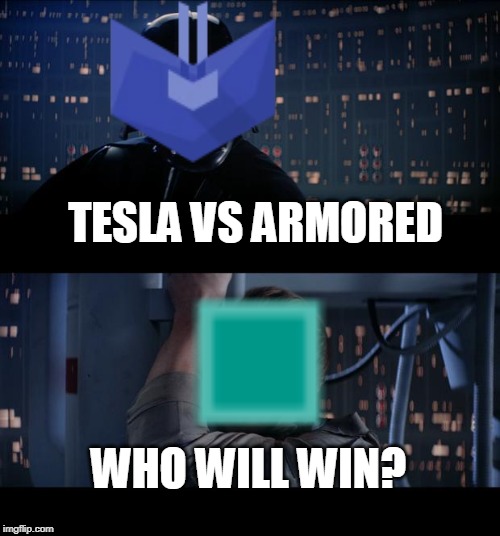 Tesla Vs Armored (Who will win) | TESLA VS ARMORED; WHO WILL WIN? | image tagged in gaming | made w/ Imgflip meme maker