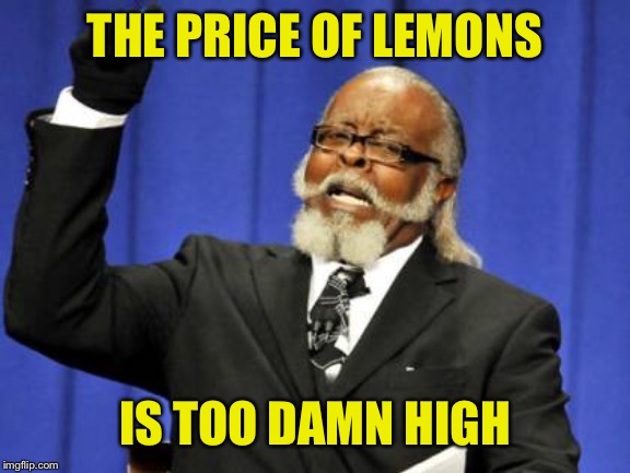 Too Damn High Meme | THE PRICE OF LEMONS IS TOO DAMN HIGH | image tagged in memes,too damn high | made w/ Imgflip meme maker