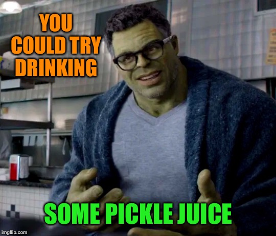 YOU COULD TRY DRINKING SOME PICKLE JUICE | made w/ Imgflip meme maker