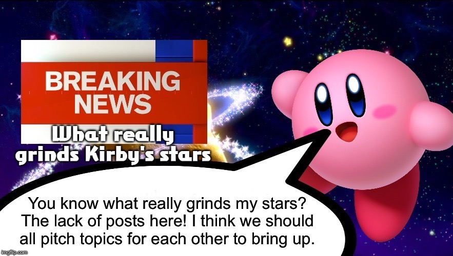 Ideas? Comment them! All are welcome ? | You know what really grinds my stars? The lack of posts here! I think we should all pitch topics for each other to bring up. | image tagged in submission ideas,brainstorming,what really grinds kirbys stars | made w/ Imgflip meme maker