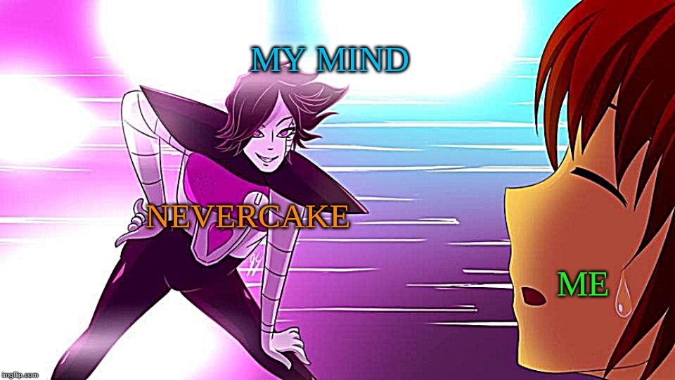 NEVERCAKE ON THE BRAIN | MY MIND; NEVERCAKE; ME | image tagged in really mettaton,nevercake | made w/ Imgflip meme maker