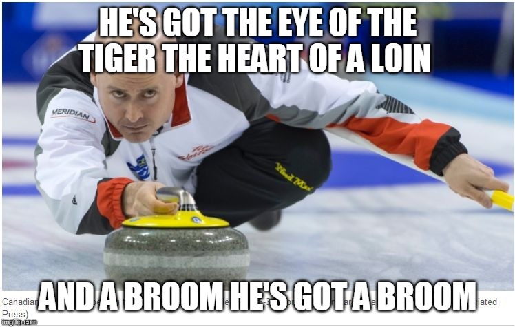Curling | HE'S GOT THE EYE OF THE TIGER THE HEART OF A LOIN; AND A BROOM HE'S GOT A BROOM | image tagged in curling | made w/ Imgflip meme maker