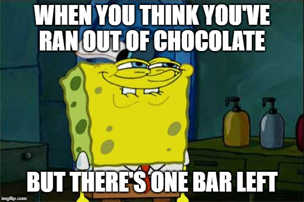 When You Think... | WHEN YOU THINK YOU'VE RAN OUT OF CHOCOLATE; BUT THERE'S ONE BAR LEFT | image tagged in memes,dont you squidward | made w/ Imgflip meme maker