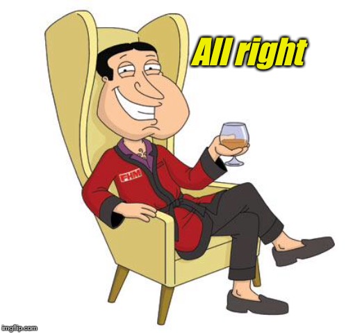 Quagmire | All right | image tagged in quagmire | made w/ Imgflip meme maker