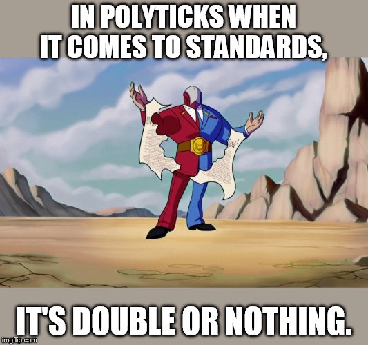Nothing is quite like the extreme left, except the extreme right. | IN POLYTICKS WHEN IT COMES TO STANDARDS, IT'S DOUBLE OR NOTHING. | image tagged in big g,horseshoe theory,irony,red vs blue,double standards | made w/ Imgflip meme maker