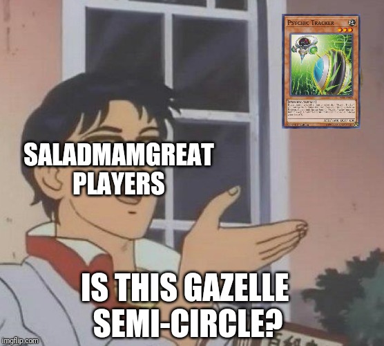 Is This A Pigeon Meme | SALADMAMGREAT
PLAYERS; IS THIS GAZELLE 
SEMI-CIRCLE? | image tagged in memes,is this a pigeon | made w/ Imgflip meme maker