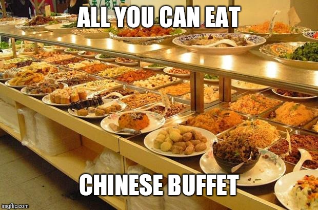 Buffet | ALL YOU CAN EAT CHINESE BUFFET | image tagged in buffet | made w/ Imgflip meme maker