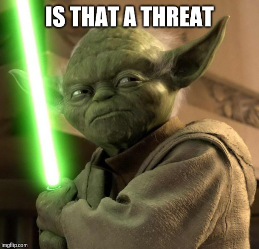 Jedi Threat | IS THAT A THREAT | image tagged in jedi threat | made w/ Imgflip meme maker