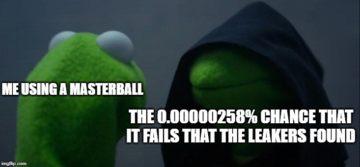 Evil Kermit | ME USING A MASTERBALL; THE 0.00000258% CHANCE THAT IT FAILS THAT THE LEAKERS FOUND | image tagged in memes,evil kermit | made w/ Imgflip meme maker
