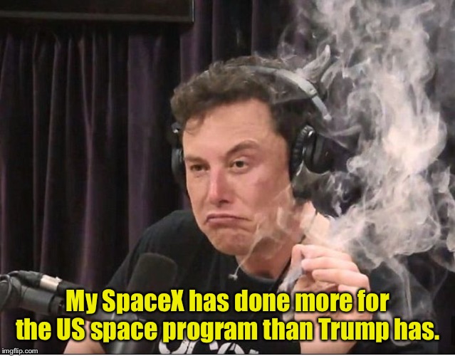 Elon Musk smoking a joint | My SpaceX has done more for the US space program than Trump has. | image tagged in elon musk smoking a joint | made w/ Imgflip meme maker