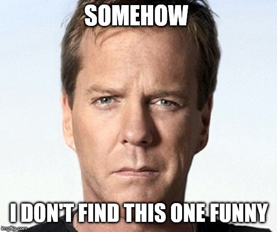 kiefer | SOMEHOW I DON'T FIND THIS ONE FUNNY | image tagged in kiefer | made w/ Imgflip meme maker