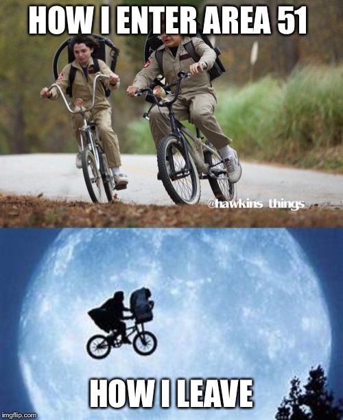 HOW I ENTER AREA 51; HOW I LEAVE | image tagged in stranger things bike meme | made w/ Imgflip meme maker