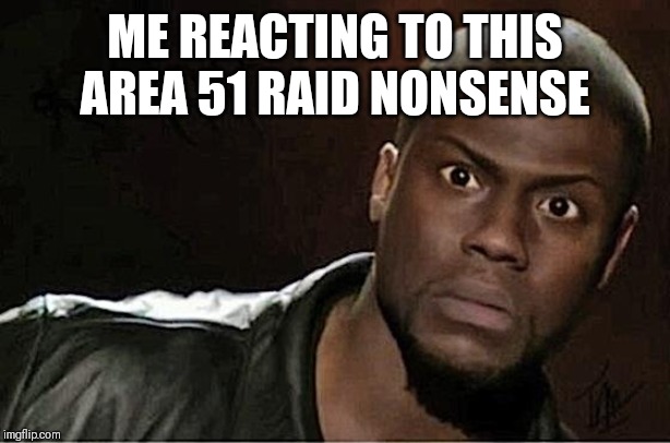 So, so dumb... | ME REACTING TO THIS AREA 51 RAID NONSENSE | image tagged in memes,kevin hart,area 51,raid,dumb | made w/ Imgflip meme maker